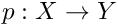 $p: X \rightarrow Y$