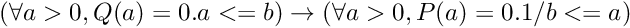 $ (\forall a > 0, Q(a) = 0. a <= b) \rightarrow (\forall a > 0, P(a) = 0. 1/b <= a) $