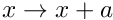 $ x \rightarrow x + a $