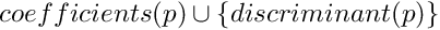 $ coefficients(p) \cup \{ discriminant(p) \} $